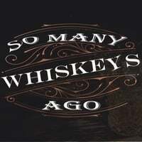 So Many Whiskeys Ago